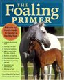 The Foaling Primer: A Step-by-Step Guide to Raising a Healthy Foal