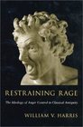 Restraining Rage The Ideology of Anger Control in Classical Antiquity