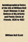 Autobiographical Notes of the Life of William Bell Scott  And Notices of His Artistic and Poetic Circle of Friends 1830 to 1882