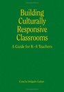 Building Culturally Responsive Classrooms A Guide for K6 Teachers