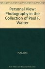 A Personal View Photography in the Collection of Paul F Walter