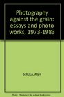 Photography against the grain Essays and photo works 19731983