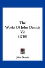 The Works Of John Dennis V2