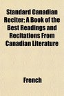 Standard Canadian Reciter A Book of the Best Readings and Recitations From Canadian Literature
