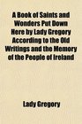 A Book of Saints and Wonders Put Down Here by Lady Gregory According to the Old Writings and the Memory of the People of Ireland