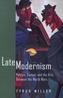 Late Modernism Politics Fiction and the Arts Between the World Wars