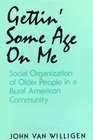 Gettin' Some Age on Me Social Organization of Older People in a Rural American Community