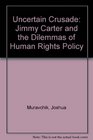 Uncertain Crusade Jimmy Carter and the Dilemmas of Human Rights Policy