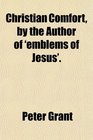 Christian Comfort by the Author of 'emblems of Jesus'