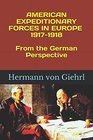 American Expeditionary Forces in Europe 19171918 from the German Perspective