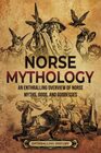 Norse Mythology An Enthralling Overview of Norse Myths Gods and Goddesses