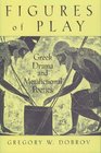 Figures of Play Greek Drama and Metafictional Poetics