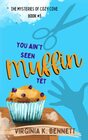 You Ain't Seen Muffin Yet: The Mysteries of Cozy Cove