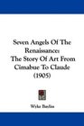 Seven Angels Of The Renaissance The Story Of Art From Cimabue To Claude
