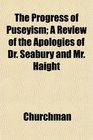 The Progress of Puseyism A Review of the Apologies of Dr Seabury and Mr Haight
