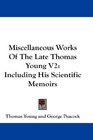 Miscellaneous Works Of The Late Thomas Young V2 Including His Scientific Memoirs