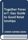 Together Forever Gay Guide to Good Relationships