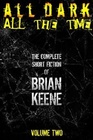 All Dark All The Time The Complete Short Fiction of Brian Keene Volume 2