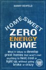 Home Sweet Zero Energy Home What It Takes to Develop Great Homes That Won't Cost Anything to Heat Cool or Light Up Without Going Broke or Crazy