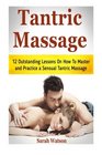 Tantric Massage 12 Outstanding Lessons On How To Master and Practice a Sensual Tantric Massage