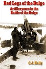Red Legs of the Bulge: Artillerymen in the Battle of the Bulge