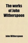 The works of John Witherspoon