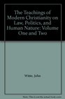 The Teachings of Modern Christianity on Law Politics and Human Nature Volume One and Two