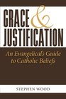 Grace  Justification An Evangelical's Guide to Catholic Beliefs