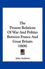 The Present Relations Of War And Politics Between France And Great Britain