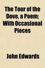 The Tour of the Dove a Poem With Occasional Pieces