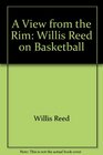 A View from the Rim Willis Reed on Basketball