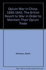 Opium War in China 18401842 The British Resort to War in Order to Maintain Their Opium Trade