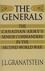 The Generals The Canadian Army's Senior Commanders in the Second World War