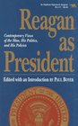Reagan as President Contemporary Views of the Man His Politics and His Policies