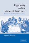 Hypocrisy and the Politics of Politeness Manners and Morals from Locke to Austen
