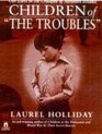 CHILDREN OF THE TROUBLES  OUR LIVES IN THE CROSSFIRE OF NORTHERN IRELAND