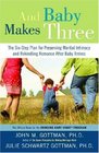 And Baby Makes Three The SixStep Plan for Preserving Marital Intimacy and Rekindling Romance After Baby Arrives