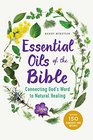 Essential Oils of the Bible Connecting God's Word to Natural Healing