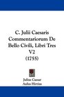 C Julii Caesaris Commentariorum De Bello Civili Libri Tres V2