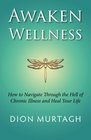 Awaken Wellness How to Navigate Through the Hell of Chronic Illness and Heal Your Life