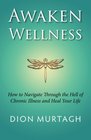 Awaken Wellness: How to Navigate Through the Hell of Chronic Illness and Heal Your Life