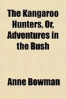 The Kangaroo Hunters Or Adventures in the Bush