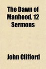 The Dawn of Manhood 12 Sermons