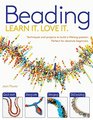 Learn It Love It Beading Techniques and Projects to Build a Lifelong Passion For Beginners Up
