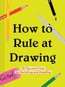 How to Rule at Drawing 50 Tips and Tricks for Sketching and Doodling