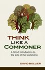 Think Like a Commoner A Short Introduction to the Life of the Commons