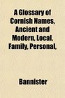 A Glossary of Cornish Names Ancient and Modern Local Family Personal