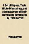 A Set of Rogues Their Wicked Conspiracy and a True Account of Their Travels and Adventures  by Frank Barrett