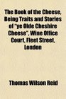 The Book of the Cheese Being Traits and Stories of ye Olde Cheshire Cheese Wine Office Court Fleet Street London