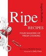 Ripe Recipes Four Seasons of Fresh Cooking